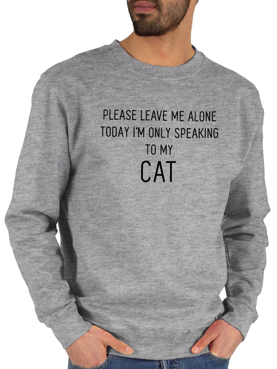 Please leave me alone, today I'm only speaking to my cat